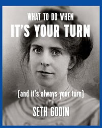 What to do when it's your turn (and it's always your turn) - Seth Godin