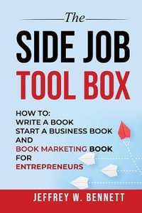 The Side Job Toolbox - How to : Write a Book, Start a Business Book and Book Marketing Book for Entrepreneurs - Jeffrey W. Bennett