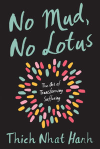 No Mud, No Lotus : The Art of Transforming Suffering - Thich Nhat Hanh