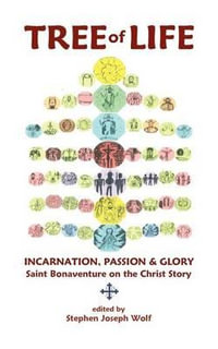Tree of Life : Incarnation, Passion & Glory; Saint Bonaventure on the Christ Story - Stephen Joseph Wolf