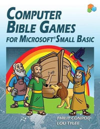 Computer Bible Games For Microsoft Small Basic : A Beginning Programming Tutorial For Christian Schools & Homeschools - BibleByte Books