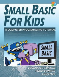 Small Basic For Kids : A Computer Programming Tutorial - Edward H Carlson
