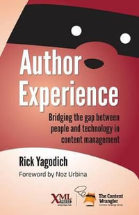 Author Experience : Bridging the gap between people and technology in content management - Rick Yagodich