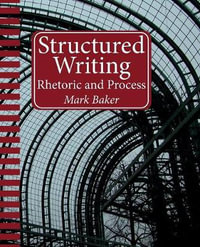 Structured Writing : Rhetoric and Process - Mark Baker