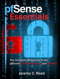 pfSense Essentials : The Complete Reference to the pfSense Internet Gateway and Firewall - Jeremy C Reed