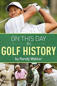 On This Day In Golf History : A Day-by-Day Anthology of Anecdotes and Historical Happenings - Randy Walker