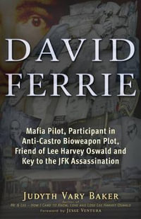 David Ferrie : Mafia Pilot, Participant in Anti-Castro Bioweapon Plot, Friend of Lee Harvey Oswald and Key to the JFK Assassination - Judyth Vary Baker