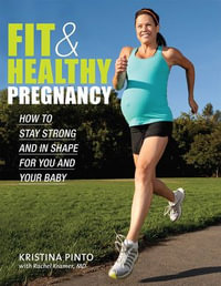 Fit & Healthy Pregnancy : How to Stay Strong and in Shape for You and Your Baby - Kristina Pinto