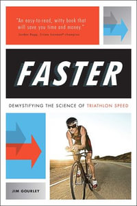 Faster : Demystifying the Science of Triathlon Speed - Jim Gourley