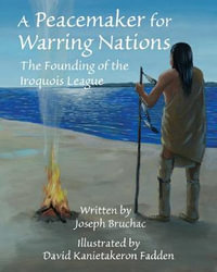 A Peacemaker for Warring Nations : The Founding of the Iroquois League - Joseph Bruchac