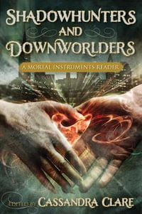 Shadowhunters and Downworlders : A Mortal Instruments Reader - Cassandra Clare