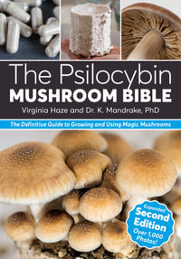 The Psilocybin Mushroom Bible : The Definitive Guide to Growing and Using Magic Mushrooms - Dr. K. Mandrake PhD