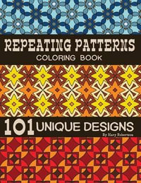 Repeating Patterns Coloring Book : 101 Unique Designs - Mary Robertson