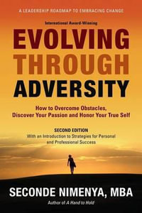 Evolving Through Adversity : How to Overcome Obstacles, Discover Your Passion, and Honor Your True Self - Seconde Nimenya