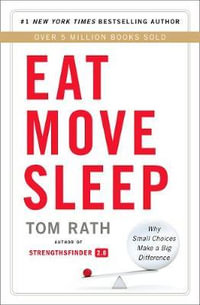 Eat Move Sleep : How Small Choices Lead to Big Changes - Tom Rath