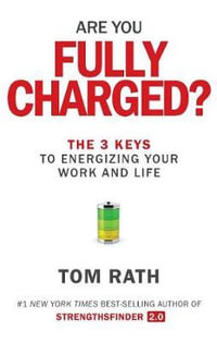Are You Fully Charged? : The 3 Keys to Energizing Your Work and Life - Tom Rath