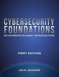 Cybersecurity Foundations : An Interdisciplinary Introduction - Lee Mark Zeichner