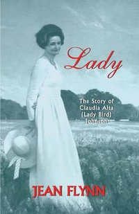Lady : The Story of Claudia Alta (Lady Bird) Johnson - Jean Flynn