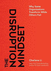The Disruption Mindset : Why Some Organizations Transform While Others Fail - Charlene Li