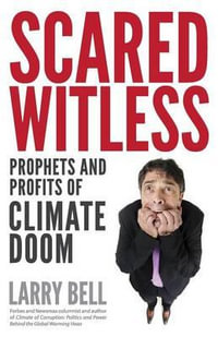 Scared Witless : Prophets and Profits of Climate Doom - Larry Bell