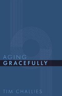Aging Gracefully : Cruciform Quick - Tim Challies