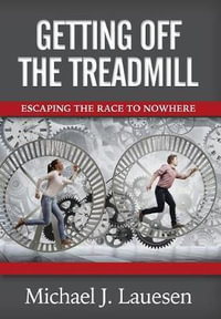 Getting Off the Treadmill : Escaping the Race to Nowhere - Michael J Lauesen