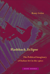 Flashback, Eclipse : The Political Imaginary of Italian Art in the 1960s - Romy Golan