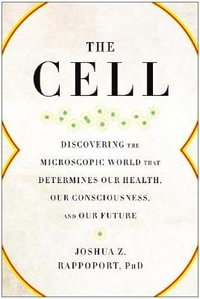 The Cell : Discovering the Microscopic World that Determines Our Health, Our Consciousness, and Our Future - Joshua Z. Rappoport