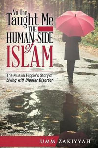 No One Taught Me the Human Side of Islam : The Muslim Hippie's Story of Living with Bipolar Disorder - Umm Zakiyyah