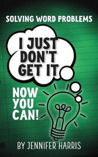 Solving Word Problems : I Just Don't Get It-Now You Can! - Jennifer Harris