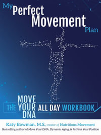 My Perfect Movement Plan : The Move Your DNA All Day Workbook - Katy Bowman