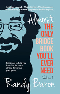 Almost The Only Bridge Book You'll Ever Need : Principles to help you have fun, be more ethical & improve your game. - Randy Baron