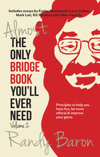 Almost the Only Bridge Book You'll Ever Need : Principles to help you have fun, be more ethical & improve your game - Randy Baron