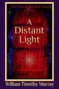 A Distant Light : Volume 3 of The Year of the Red Door - William Timothy Murray