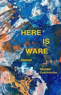 Here Is Ware : Stories - Michael Cocchiarale