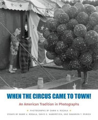 When the Circus Came to Town! An American Tradition in Photographs : An American Tradition in Photographs - Dawn V. Rogala