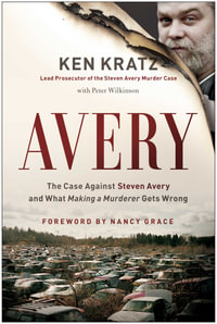 Avery : The Case Against Steven Avery and What Making a Murderer Gets Wrong - Ken Kratz