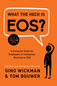 What the Heck Is EOS? : Complete Guide for Employees in Companies Running on EOS - Gino Wickman