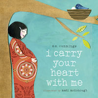 I Carry Your Heart with Me : A Picture Book - E.E. Cummings