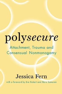 Polysecure : Attachment, Trauma and Consensual Nonmonogamy - Jessica Fern