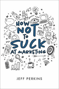 How Not to Suck At Marketing - Jeff Perkins