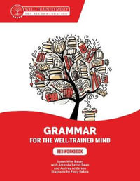Grammar for the Well-Trained Mind : Red Workbook - A Complete Course for Young Writers, Aspiring Rhetoricians, and Anyone Else Who Needs to Understand Works. (Grammar for the Well-Trained Mind) - Susan Wise Bauer