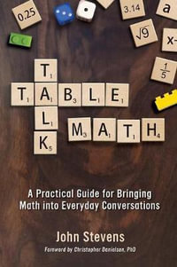Table Talk Math : A Practical Guide for Bringing Math Into Everyday Conversations - John Stevens
