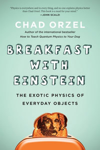Breakfast with Einstein : The Exotic Physics of Everyday Objects - Chad Orzel