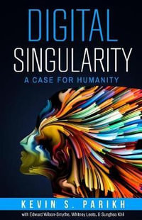 Digital Singularity : A Case for Humanity - Kevin S Parikh