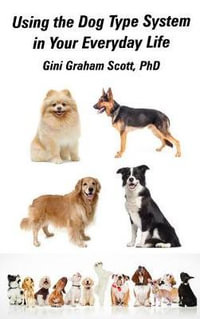 Using the Dog Type System in Your Everyday Life : Even More Ways to Gain Insight and Advice from Your Dogs - Gini Graham Scott