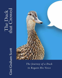 The Duck That Crowed : The Journey of a Duck to Regain His Voice - Gini Graham Scott