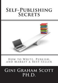 Self-Publishing Secrets : How to Write, Publish, and Market a Best-Seller or Use Your Book to Build Your Business - Gini Graham Scott