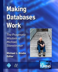 Making Databases Work : The Pragmatic Wisdom of Michael Stonebraker - Michael L. Brodie