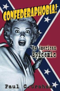 Confederaphobia : An American Epidemic - Paul C. Graham